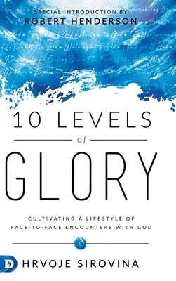 10 niveles de gloria: Cultivar un estilo de vida de encuentros cara a cara con Dios - 10 Levels of Glory: Cultivating a Lifestyle of Face-to-Face Encounters with God