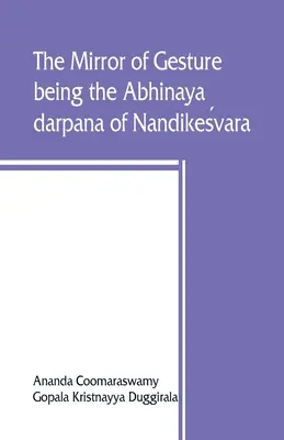 El espejo del gesto, el Abhinaya darpana de Nandikeśvara - The mirror of gesture, being the Abhinaya darpana of Nandikeśvara