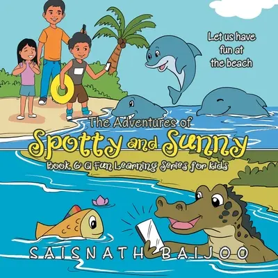 Las aventuras de Spotty y Sunny Libro 6: una serie de aprendizaje divertido para niños: Divirtámonos en la playa - The Adventures of Spotty and Sunny Book 6: a Fun Learning Series for Kids: Let Us Have Fun at the Beach