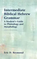 Gramática intermedia del hebreo bíblico: Guía del estudiante sobre fonología y morfología - Intermediate Biblical Hebrew Grammar: A Student's Guide to Phonology and Morphology