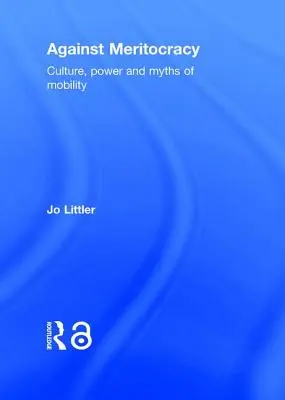 Contra la meritocracia: Cultura, poder y mitos de la movilidad - Against Meritocracy: Culture, Power and Myths of Mobility