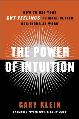 El poder de la intuición: Cómo utilizar tus instintos para tomar mejores decisiones en el trabajo - The Power of Intuition: How to Use Your Gut Feelings to Make Better Decisions at Work