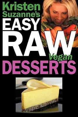 Postres crudiveganos fáciles de Kristen Suzanne: Recetas deliciosas y fáciles de galletas, pasteles, tartas, pudines, mousses, cobblers, caramelos y helados. - Kristen Suzanne's Easy Raw Vegan Desserts: Delicious & Easy Raw Food Recipes for Cookies, Pies, Cakes, Puddings, Mousses, Cobblers, Candies & Ice Crea