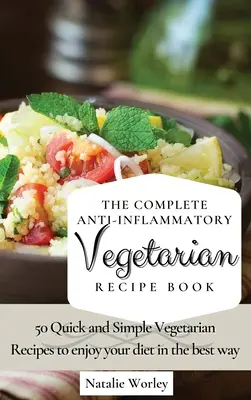 El Libro Completo de Recetas Vegetarianas Antiinflamatorias: 50 Recetas Vegetarianas Rápidas y Sencillas para disfrutar de tu dieta de la mejor manera - The Complete Anti-Inflammatory Vegetarian Recipes Book: 50 Quick and Simple Vegetarian Recipes to enjoy your diet in the best way