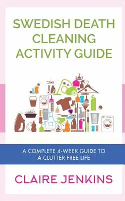 Guía de actividades para limpiar la muerte en Suecia: Una guía completa de 4 semanas para una vida sin desorden - Swedish Death Cleaning Activity Guide: A Complete 4-week Guide to a Clutter-free Life