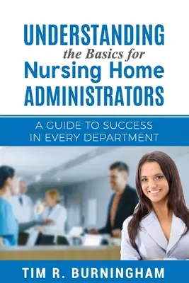 Entendiendo lo básico para administradores de residencias de ancianos: Guía para el éxito en todos los departamentos - Understanding the Basics for Nursing Home Administrators: A Guide to Success in Every Department