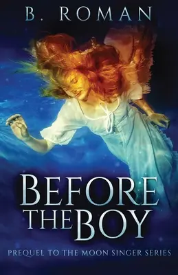 Antes que el chico: Precuela de la trilogía del Cantor de la Luna - Before The Boy: The Prequel To The Moon Singer Trilogy