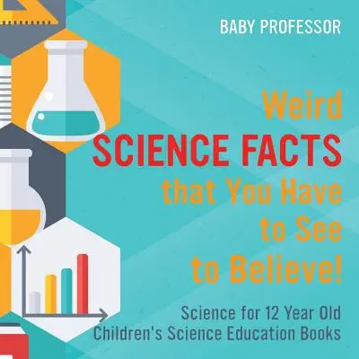 ¡Hechos científicos extraños que tienes que ver para creer! Ciencia para niños de 12 años Libros de educación científica para niños - Weird Science Facts that You Have to See to Believe! Science for 12 Year Old Children's Science Education Books