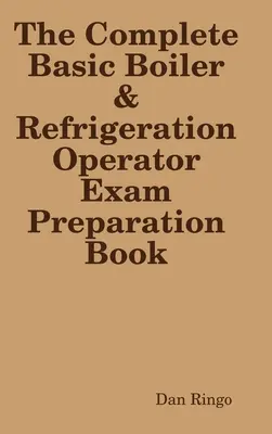 El Libro Básico Completo para el Examen de Licencia de Calderas y Refrigeradores - The Complete Basic Boiler & Refrigerator License Exam Book