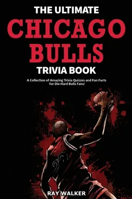 El mejor libro de trivialidades sobre los Chicago Bulls: Una colección de preguntas y respuestas sorprendentes y datos curiosos para los fans acérrimos de los Bulls. - The Ultimate Chicago Bulls Trivia Book: A Collection of Amazing Trivia Quizzes and Fun Facts for Die-Hard Bulls Fans!