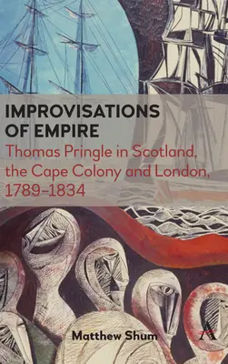 Improvisaciones del Imperio: Thomas Pringle en Escocia, la Colonia del Cabo y Londres, 1789-1834 - Improvisations of Empire: Thomas Pringle in Scotland, the Cape Colony and London, 1789-1834