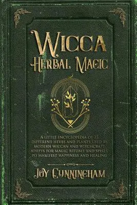 Wicca Herbal Magic: A little Encyclopedia of 25 Different Herbs and Plants Used by Modern Wiccan and Witchcraft Adepts for Magic Rituals a