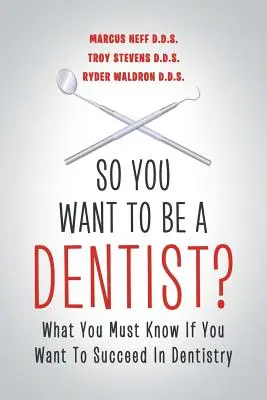 Así que quieres ser dentista: lo que debes saber si quieres triunfar en la odontología - So You Want to Be a Dentist?: What You Must Know if You Want to Succeed in Dentistry