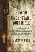 Cómo entender la Biblia: Interpretación filosófica de pasajes oscuros y enigmáticos - How To Understand Your Bible: A Philosopher's Interpretation of Obscure and Puzzling Passages