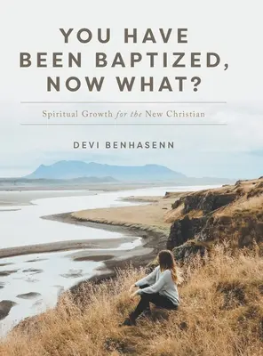 Te has bautizado, ¿y ahora qué? Crecimiento espiritual para el nuevo cristiano - You Have Been Baptized, Now What?: Spiritual Growth for the New Christian