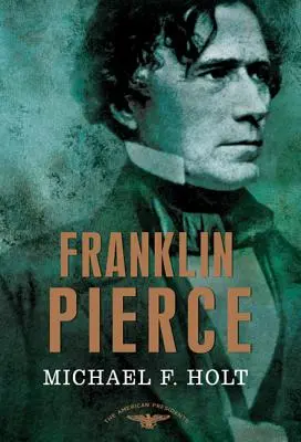 Franklin Pierce: La Serie de los Presidentes Americanos: El 14º Presidente, 1853-1857 - Franklin Pierce: The American Presidents Series: The 14th President, 1853-1857