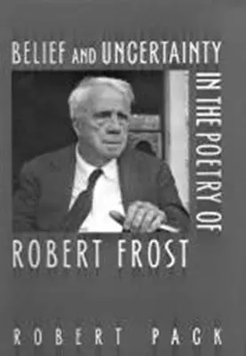 Creencia e incertidumbre en la poesía de Robert Frost - Belief and Uncertainty in the Poetry of Robert Frost