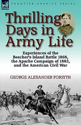 Días emocionantes en la vida del ejército: Experiencias de la batalla de Beecher's Island en 1868, la campaña apache de 1882 y la Guerra Civil estadounidense - Thrilling Days in Army Life: Experiences of the Beecher's Island Battle 1868, the Apache Campaign of 1882, and the American Civil War