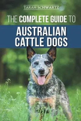 La Guía Completa del Perro Boyero Australiano: Encontrar, Adiestrar, Alimentar, Ejercitar y Mantener a su ACD Activo, Estimulado y Feliz - The Complete Guide to Australian Cattle Dogs: Finding, Training, Feeding, Exercising and Keeping Your ACD Active, Stimulated, and Happy