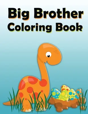 Libro para colorear del Gran Hermano: Libro para colorear y dibujar del nuevo bebé dinosaurio para hermanos mayores de 2 a 6 años, ¡el regalo perfecto para los niños con un nuevo hermano! - Big Brother Coloring Book: Dinosaur New Baby Color and Sketch Book for Big Brothers Ages 2-6, Perfect Gift for Little Boys with a New Sibling!