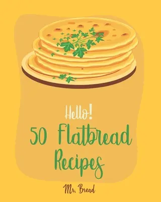 Hola: 50 recetas de pan plano: El mejor libro de cocina de pan plano para principiantes [Libro de pan plano, Libro de cocina de pan chino, Recetas para máquina de pan sin gluten, - Hello! 50 Flatbread Recipes: Best Flatbread Cookbook Ever For Beginners [Flatbread Book, Chinese Bread Cookbook, Gluten Free Bread Machine Recipes,