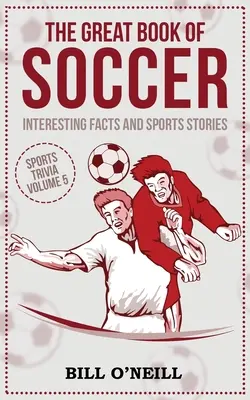 El Gran Libro del Fútbol: Datos Interesantes e Historias Deportivas - The Great Book of Soccer: Interesting Facts and Sports Stories