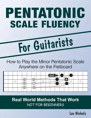 Fluidez en escalas pentatónicas: Aprenda a tocar la escala pentatónica menor sin esfuerzo en cualquier parte del diapasón - Pentatonic Scale Fluency: Learn How To Play the Minor Pentatonic Scale Effortlessly Anywhere on the Fretboard