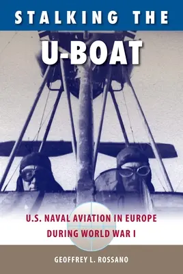 Al acecho del submarino: La aviación naval estadounidense en Europa durante la Primera Guerra Mundial - Stalking the U-Boat: U.S. Naval Aviation in Europe during World War I