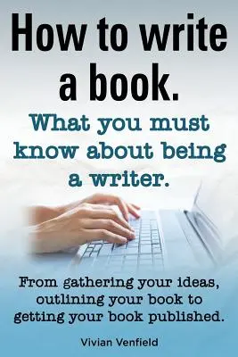 Cómo escribir un libro o cómo escribir una novela. Escribir un libro es fácil. Lo que hay que saber para ser escritor. desde la recopilación de ideas hasta la publicación. - How to Write a Book or How to Write a Novel. Writing a Book Made Easy. What You Must Know about Being a Writer. from Gathering Your Ideas to Publishin