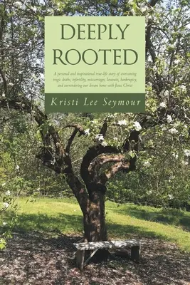 Profundamente arraigado: Una personal e inspiradora historia real de superación de trágicas muertes, infertilidad, abortos, demandas, quiebras - Deeply Rooted: A personal and inspirational true-life story of overcoming tragic deaths, infertility, miscarriages, lawsuits, bankrup