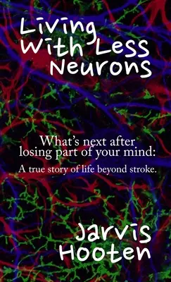 Vivir con menos neuronas: Qué sigue después de perder parte de la mente: Una historia real de la vida después del ictus. - Living With Less Neurons: What's next after losing part of your mind: A true story of life beyond stroke.