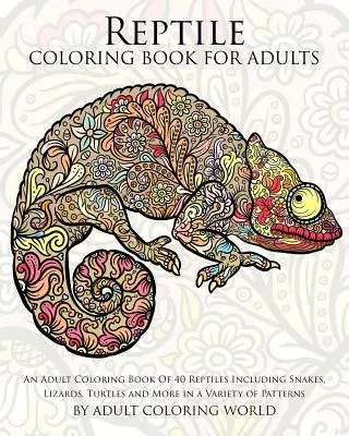 Libro para colorear de reptiles para adultos: Un libro para colorear para adultos de 40 reptiles, incluyendo serpientes, lagartos, tortugas y más en una variedad de patrones - Reptile Coloring Book For Adults: An Adult Coloring Book Of 40 Reptiles Including Snakes, Lizards, Turtles and More in a Variety of Patterns