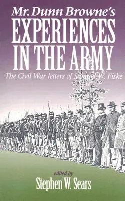 Experiencias del Sr. Dunn Browne en el Ejército: Las cartas de Samuel W. Fiske durante la Guerra Civil - Mr. Dunn Browne's Experiences in the Army: The Civil War Letters of Samuel W. Fiske