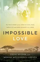 Amor imposible: La verdadera historia de una guerra civil africana, Milagros y esperanza contra todo pronóstico - Impossible Love: The True Story of an African Civil War, Miracles and Hope Against All Odds