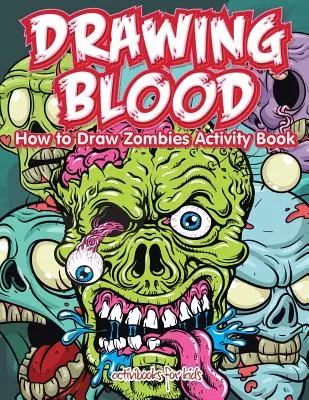 Dibujando sangre: Cómo Dibujar Zombies Libro de Actividades - Drawing Blood: How to Draw Zombies Activity Book