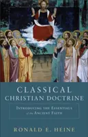 Doctrina cristiana clásica: Introducción a lo esencial de la antigua fe - Classical Christian Doctrine: Introducing the Essentials of the Ancient Faith