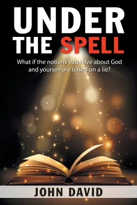 Bajo el hechizo: ¿Y si las ideas que tiene sobre Dios y sobre sí mismo se basan en una mentira? - Under the Spell: What If the Notions You Have About God and Yourself Are Based on a Lie?