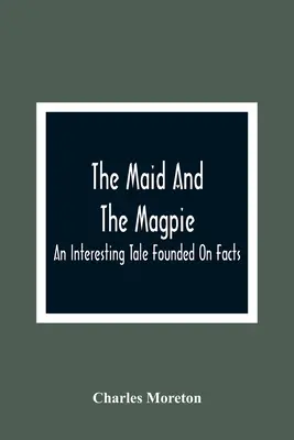 La doncella y la urraca: Un cuento interesante basado en hechos reales - The Maid And The Magpie: An Interesting Tale Founded On Facts