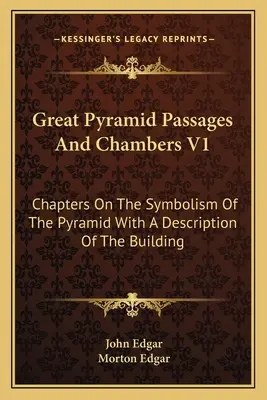 Pasajes y cámaras de la Gran Pirámide V1: Capítulos sobre el simbolismo de la pirámide con una descripción del edificio - Great Pyramid Passages and Chambers V1: Chapters on the Symbolism of the Pyramid with a Description of the Building