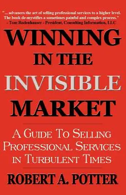 Ganar en el mercado invisible: Guía para vender servicios profesionales en tiempos turbulentos - Winning In The Invisible Market: A Guide To Selling Professional Services In Turbulent Times