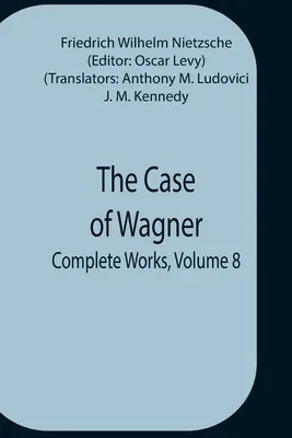 El caso de Wagner; Obras completas, volumen 8 - The Case Of Wagner; Complete Works, Volume 8