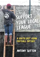 Apoya a tu liga local: Una odisea futbolística por el sudeste asiático - Support Your Local League: A South-East Asian Football Odyssey