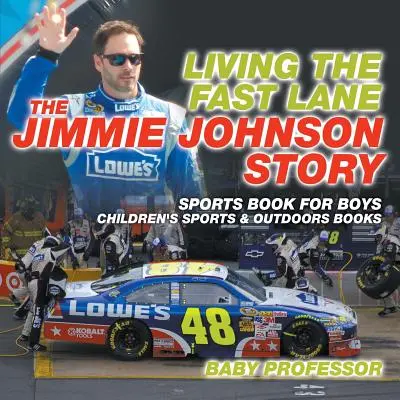 Viviendo la Vía Rápida: La historia de Jimmie Johnson - Libro de deportes para niños - Libros infantiles de deportes y aire libre - Living the Fast Lane: The Jimmie Johnson Story - Sports Book for Boys - Children's Sports & Outdoors Books