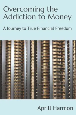 Superar la adicción al dinero: Un viaje hacia la verdadera libertad financiera - Overcoming the Addiction to Money: A Journey to True Financial Freedom