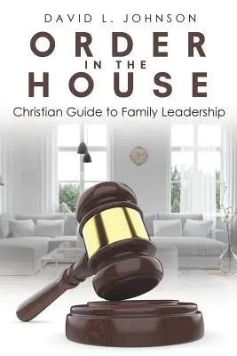 Orden en la casa: Guía cristiana para el liderazgo familiar - Order in the House: Christian Guide to Family Leadership