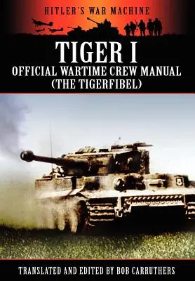 Tiger I - Manual Oficial de la Tripulación en Tiempos de Guerra (el Tigerfibel) - Tiger I - Official Wartime Crew Manual (the Tigerfibel)