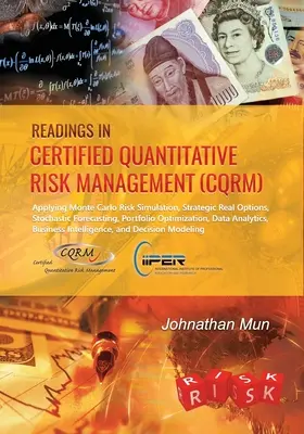 Lecturas en Gestión Cuantitativa de Riesgos Certificada (CQRM): Aplicación de la simulación de riesgos de Montecarlo, opciones estratégicas reales, previsiones estocásticas, portf - Readings in Certified Quantitative Risk Management (CQRM): Applying Monte Carlo Risk Simulation, Strategic Real Options, Stochastic Forecasting, Portf