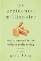 El millonario accidental: Cómo triunfar en la vida sin intentarlo de verdad - The Accidental Millionaire: How to Succeed in Life Without Really Trying