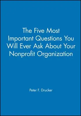 Las cinco preguntas más importantes que jamás se planteará sobre su organización sin ánimo de lucro - The Five Most Important Questions You Will Ever Ask about Your Nonprofit Organization