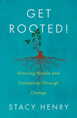 ¡Echar raíces! El crecimiento de las personas y las empresas a través del cambio - Get Rooted!: Growing People and Companies Through Change